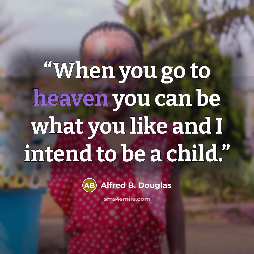 “When you go to heaven you can be what you like and I intend to be a child.” quote by Alfred B. Douglas