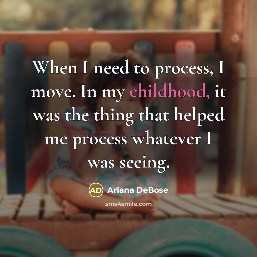 “When I need to process, I move. In my childhood, it was the thing that helped me process whatever I was seeing.” quote by Ariana DeBose