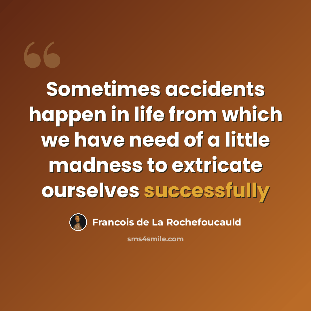 “Sometimes accidents happen in life from which we have need of a little madness to extricate ourselves successfully” quote by Francois de La Rochefoucauld