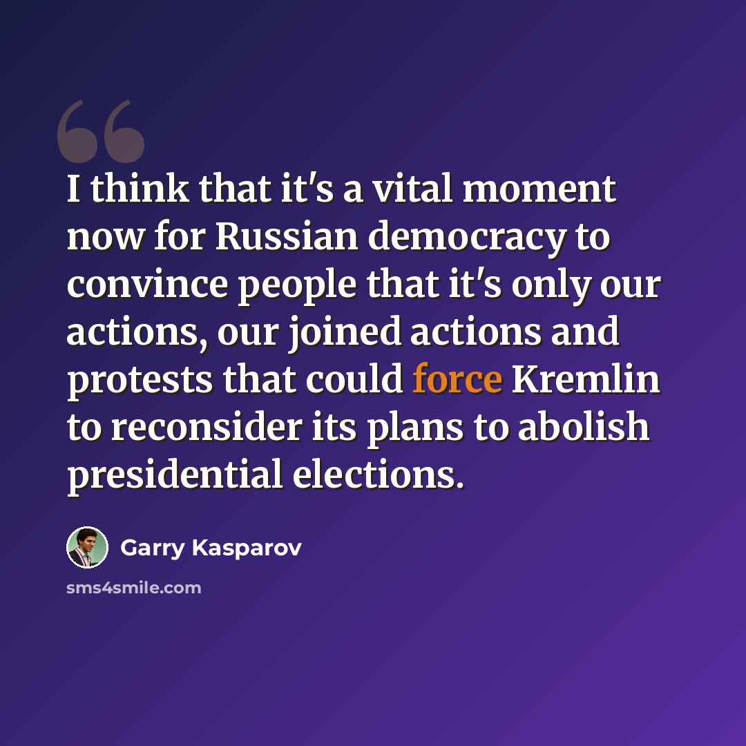 “I think that it's a vital moment now for Russian democracy to convince people that it's only our actions, our joined actions and protests that could force Kremlin to reconsider its plans to abolish presidential elections.” quote by Garry Kasparov