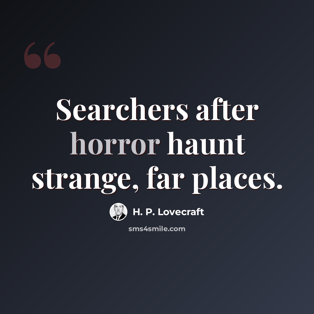 “Searchers after horror haunt strange, far places.” quote by H. P. Lovecraft