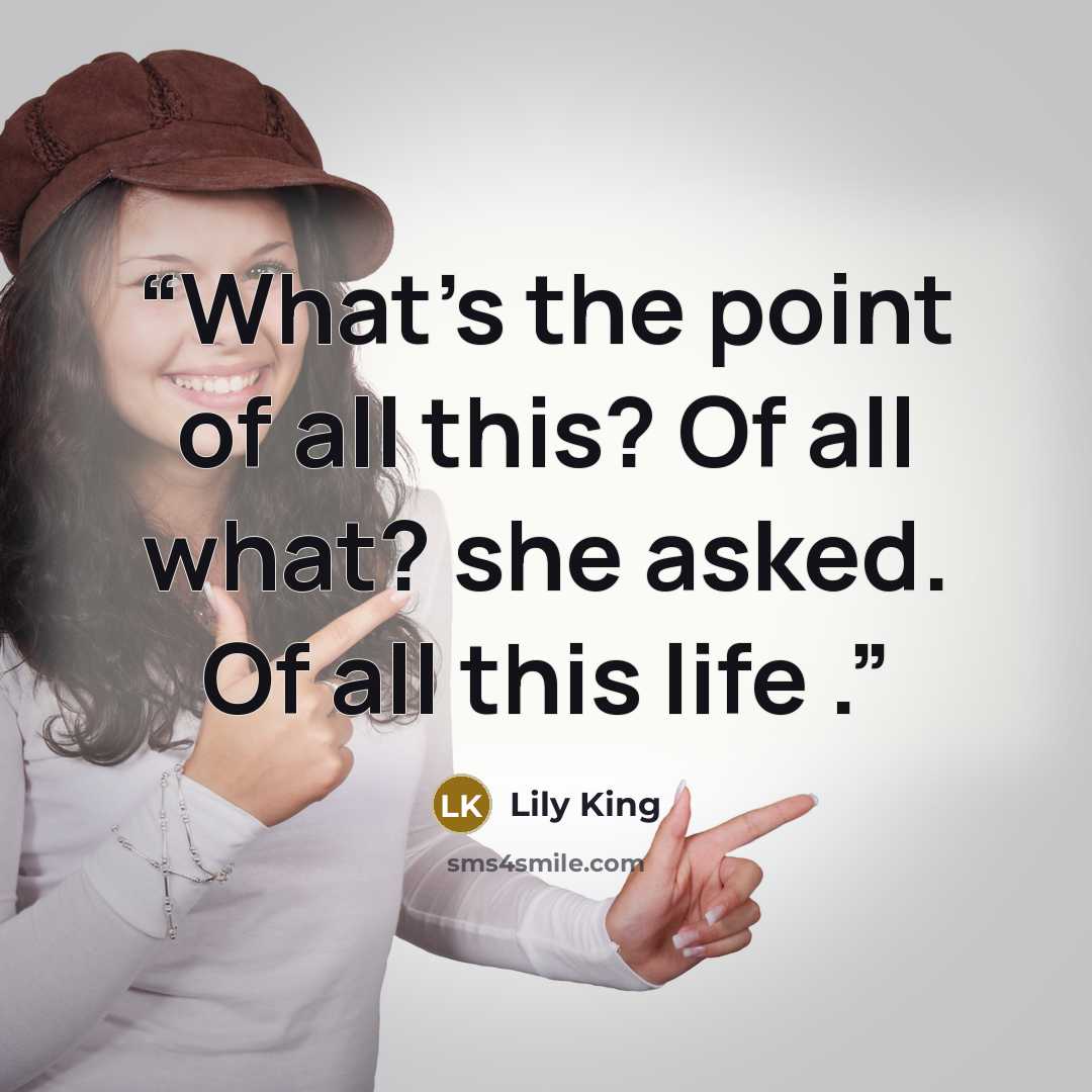 “What’s the point of all this? Of all what? she asked. Of all this life .” quote by Lily King