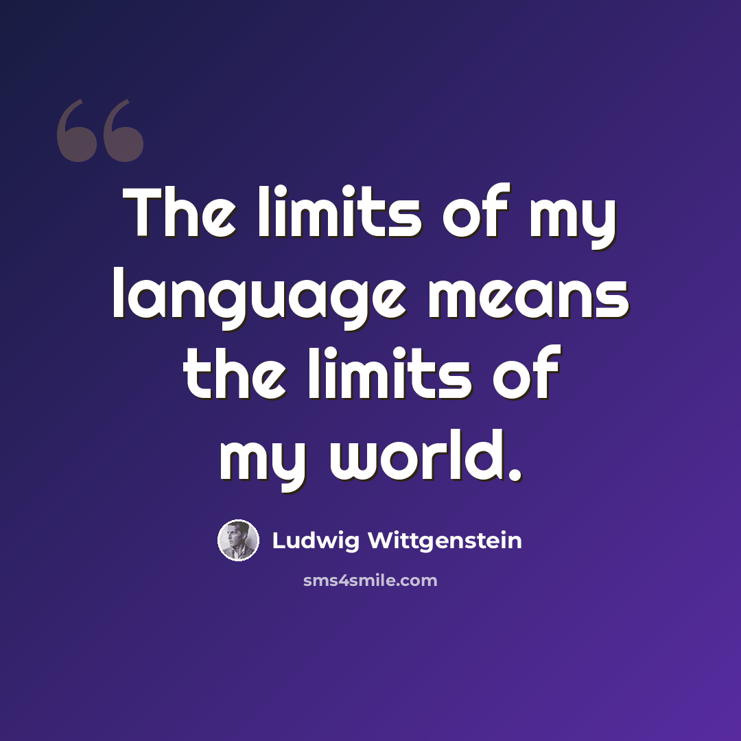 “The limits of my language means the limits of my world.” quote by Ludwig Wittgenstein