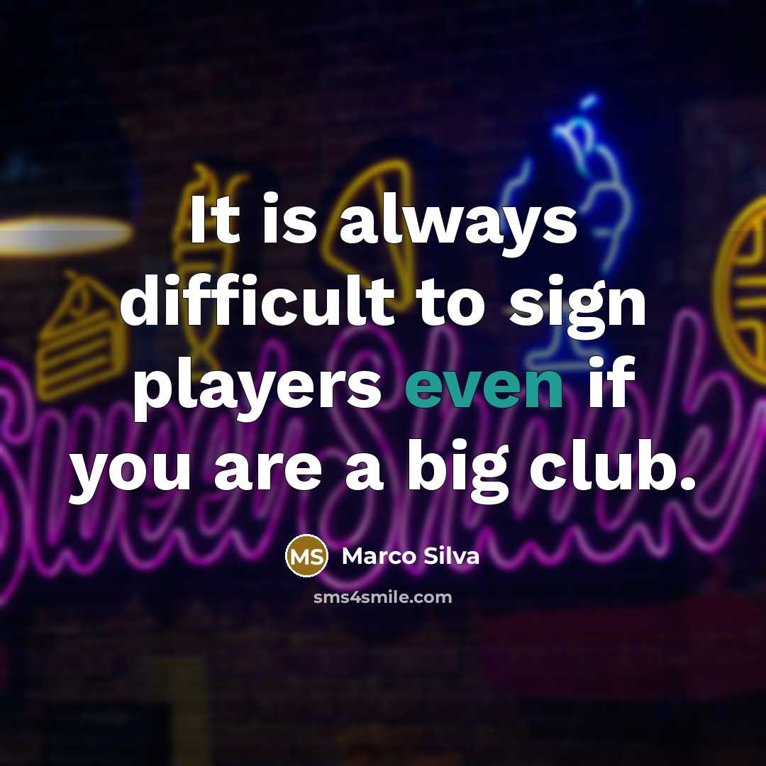 “It is always difficult to sign players even if you are a big club.” quote by Marco Silva