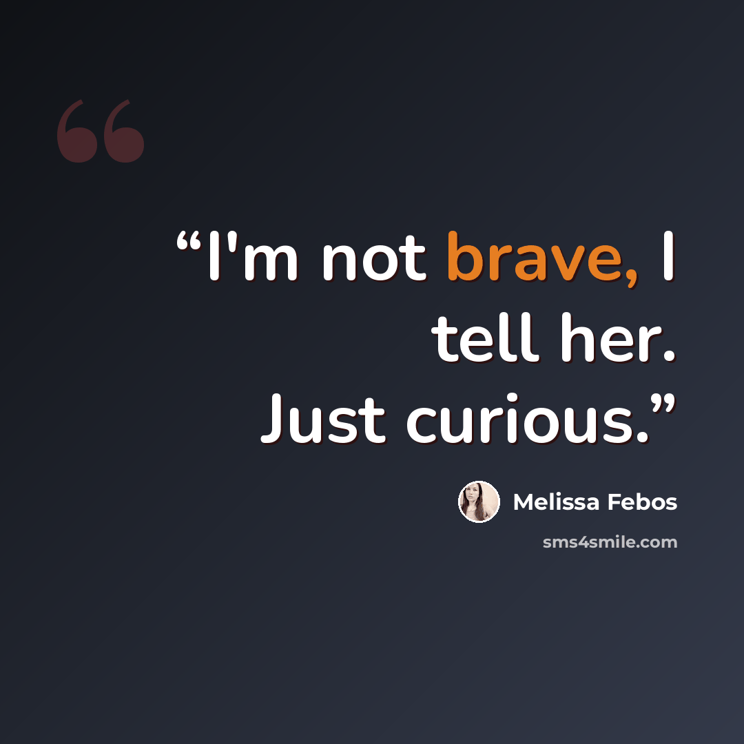 “I'm not brave, I tell her. Just curious.” quote by Melissa Febos
