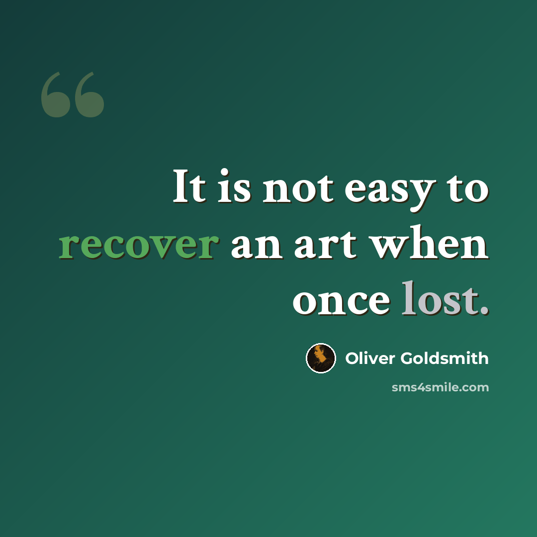 “It is not easy to recover an art when once lost.” quote by Oliver Goldsmith