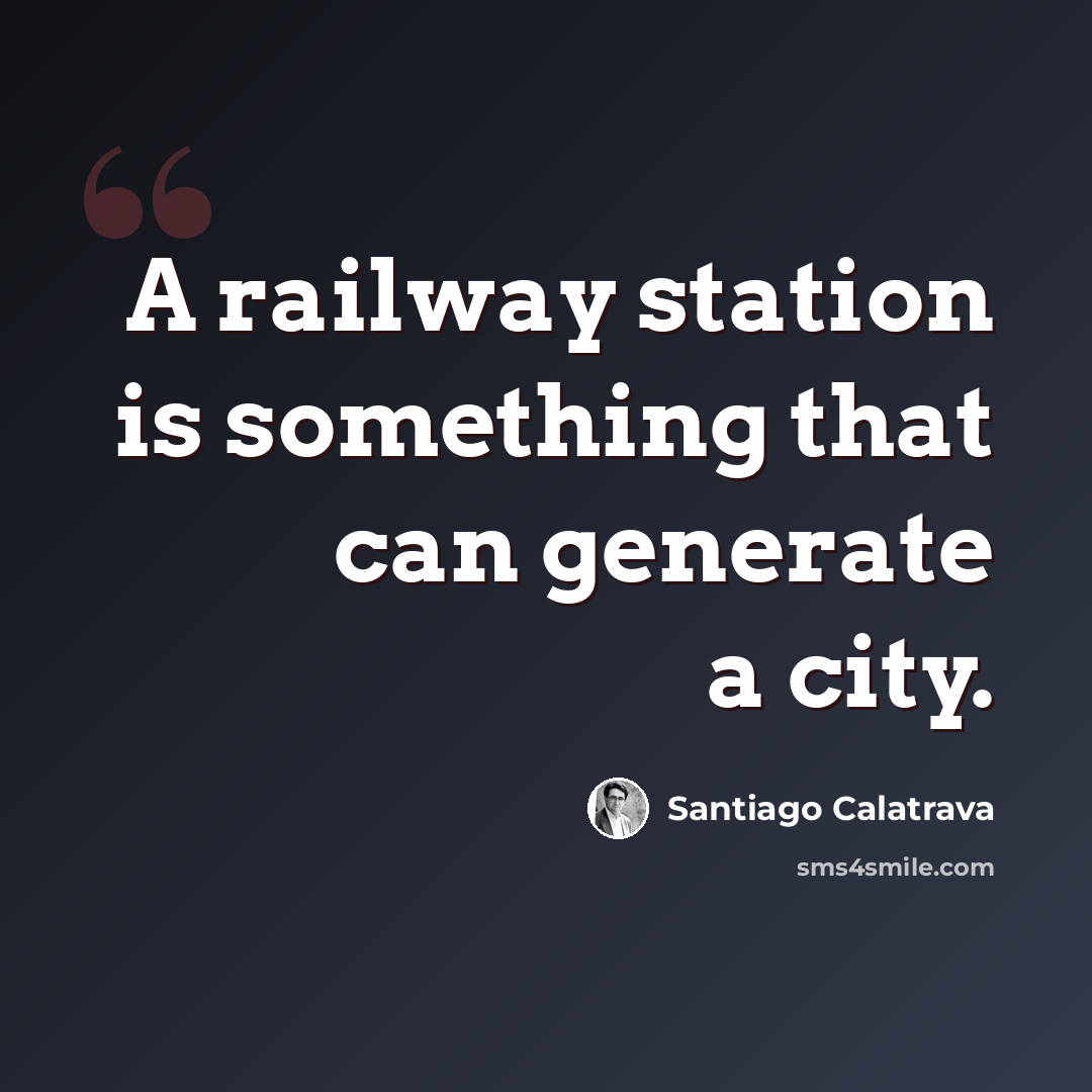 “A railway station is something that can generate a city.” quote by Santiago Calatrava
