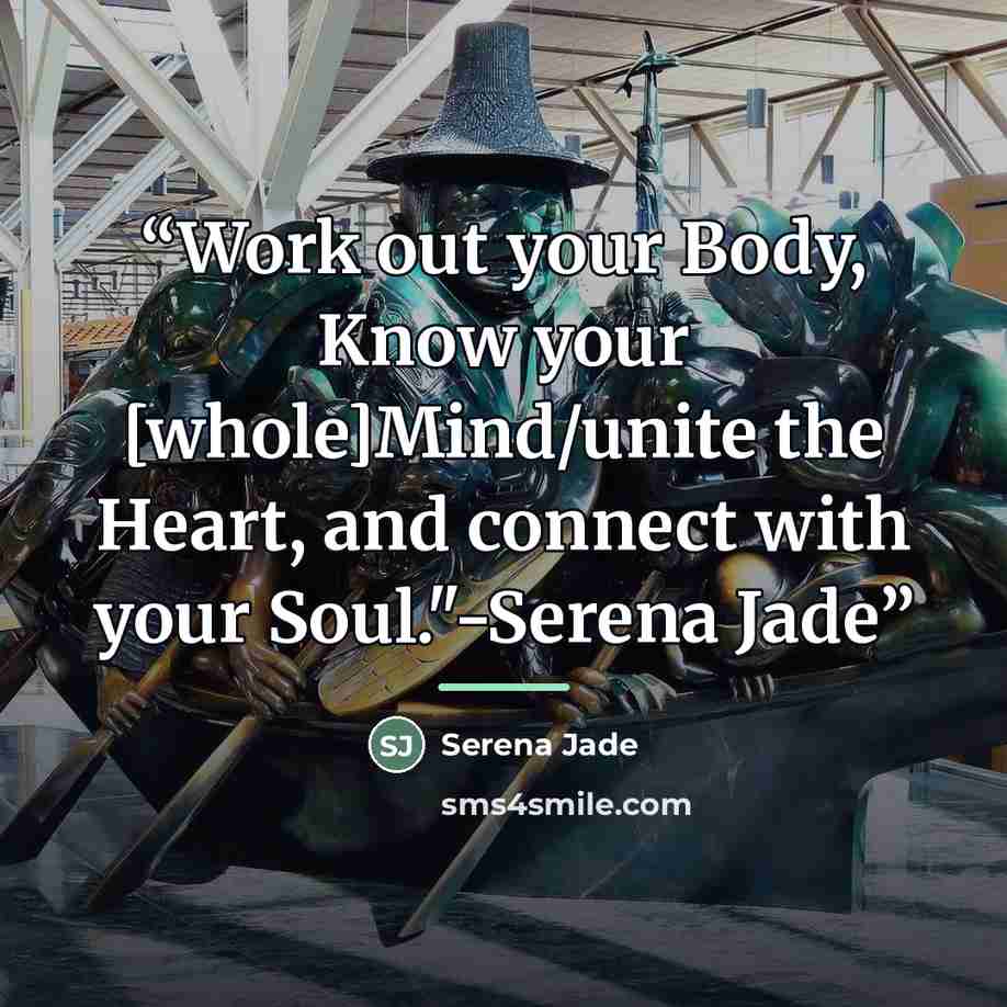“Work out your Body, Know your [whole]Mind/unite the Heart, and connect with your Soul."-Serena Jade” quote by Serena Jade