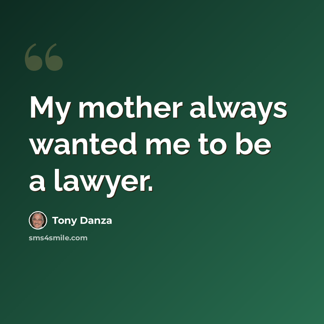 “My mother always wanted me to be a lawyer.” quote by Tony Danza