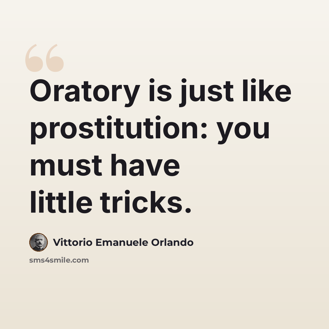 “Oratory is just like prostitution: you must have little tricks.” quote by Vittorio Emanuele Orlando