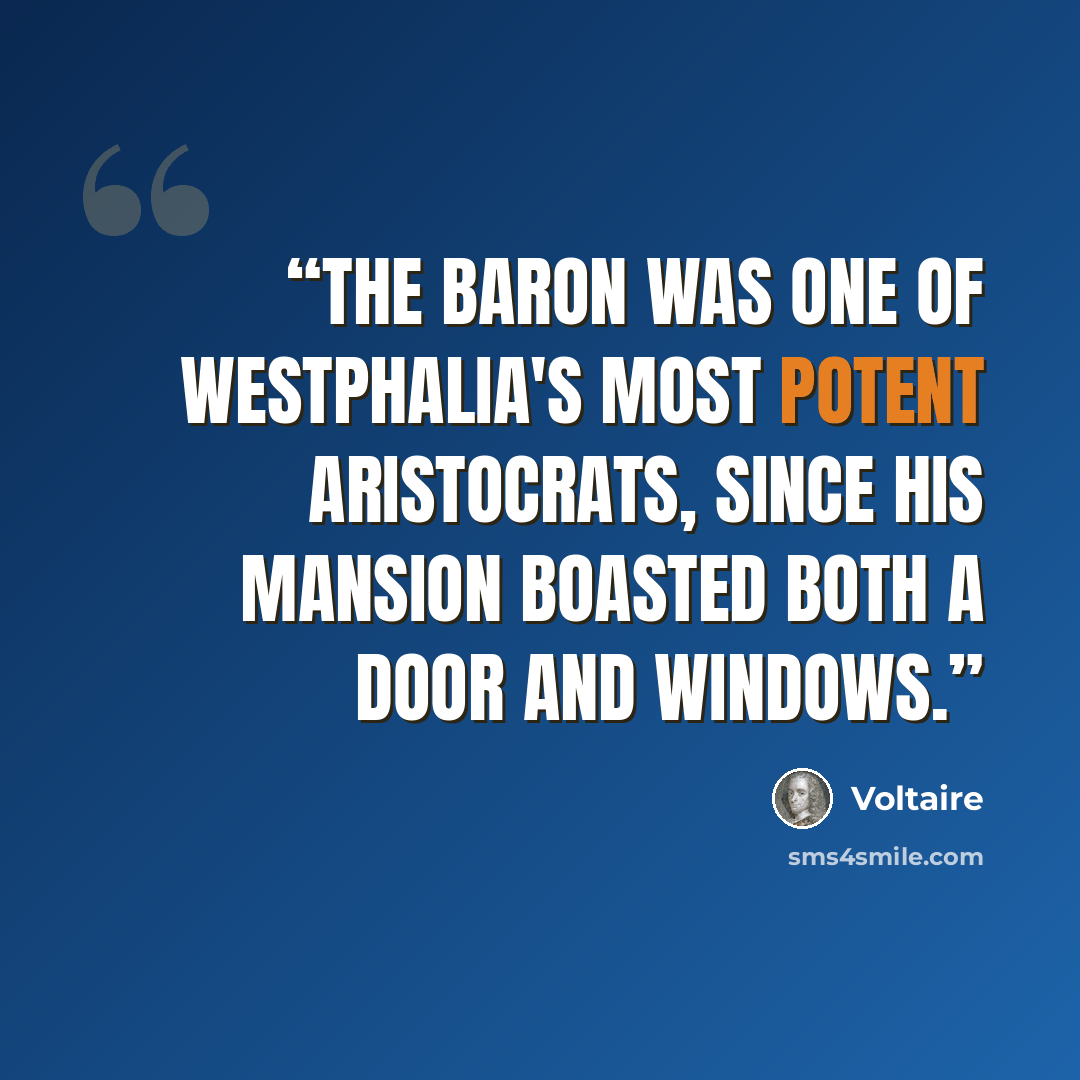 “The Baron was one of Westphalia's most potent aristocrats, since his mansion boasted both a door and windows.” quote by Voltaire