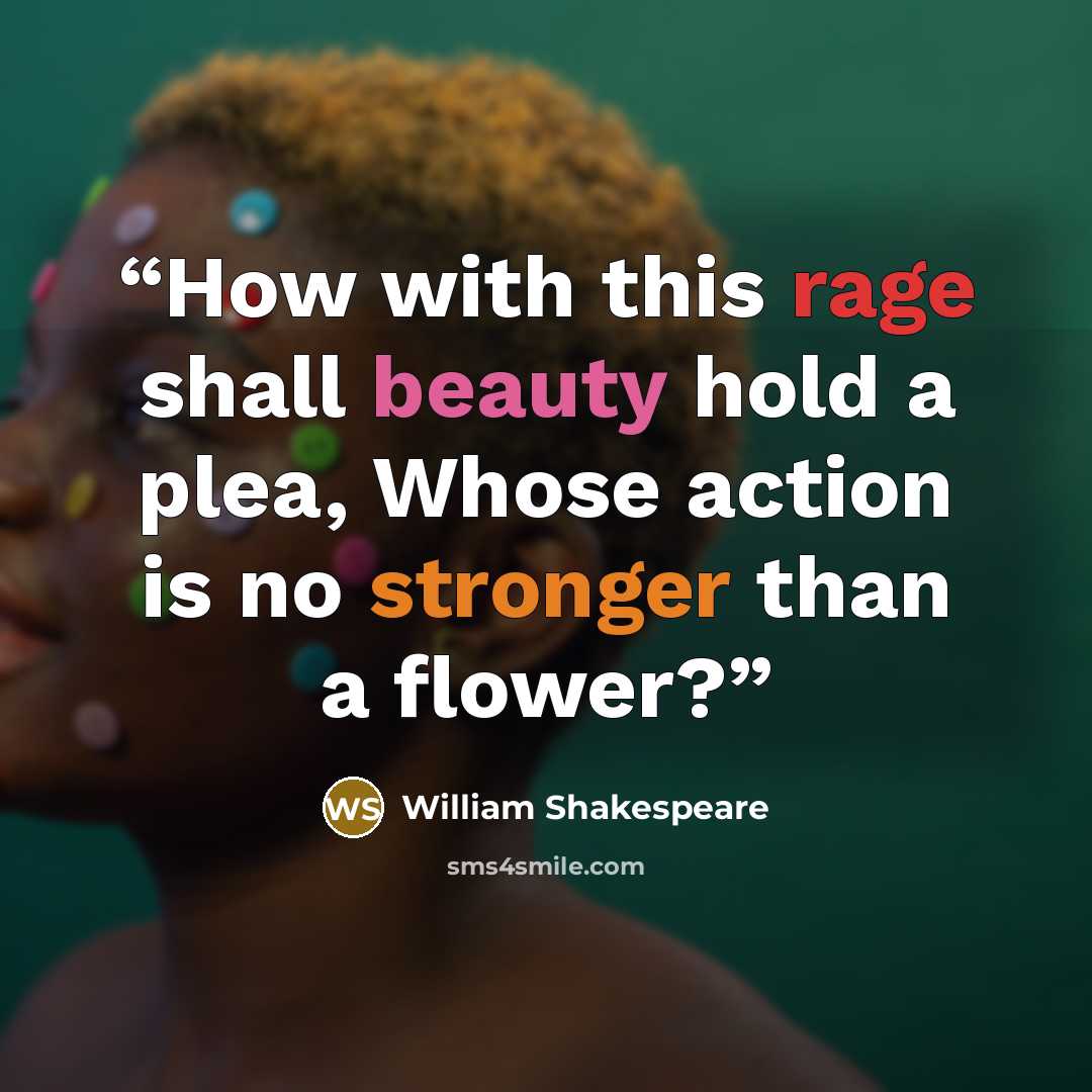 “How with this rage shall beauty hold a plea, Whose action is no stronger than a flower?” quote by William Shakespeare