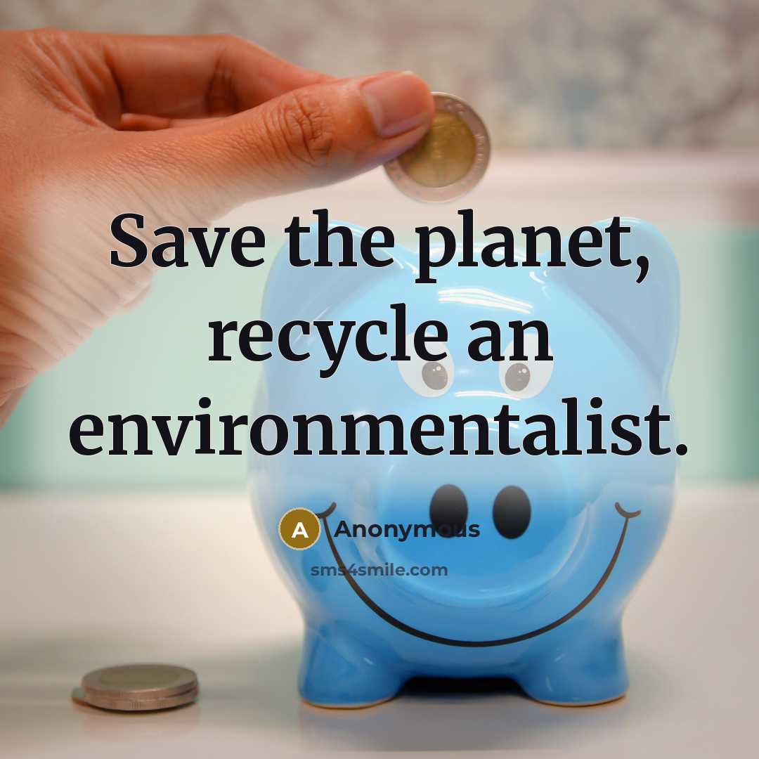 “Save the planet, recycle an environmentalist.” quote by Anonymous