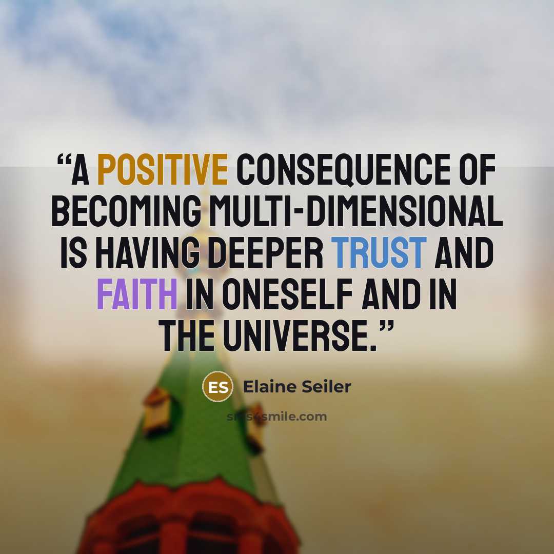 “A positive consequence of becoming multi-dimensional is having deeper trust and faith in oneself and in the Universe.” quote by Elaine Seiler