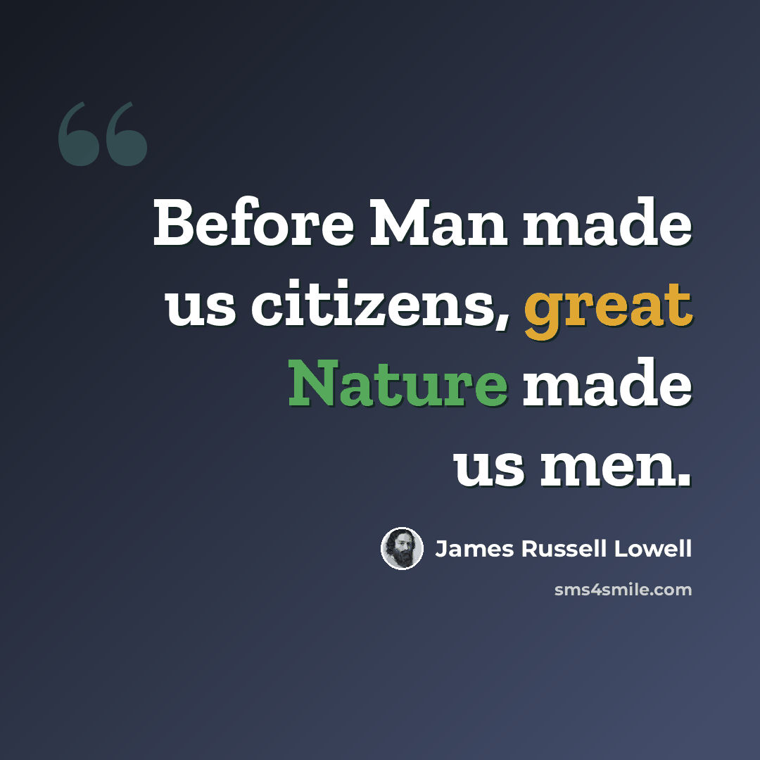 “Before Man made us citizens, great Nature made us men.” quote by James Russell Lowell