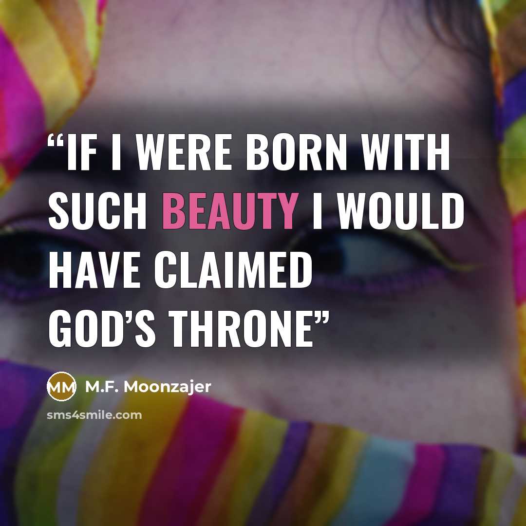 “If I were born with such beauty I would have claimed God’s throne” quote by M.F. Moonzajer