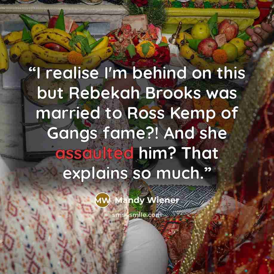 “I realise I'm behind on this but Rebekah Brooks was married to Ross Kemp of Gangs fame?! And she assaulted him? That explains so much.” quote by Mandy Wiener