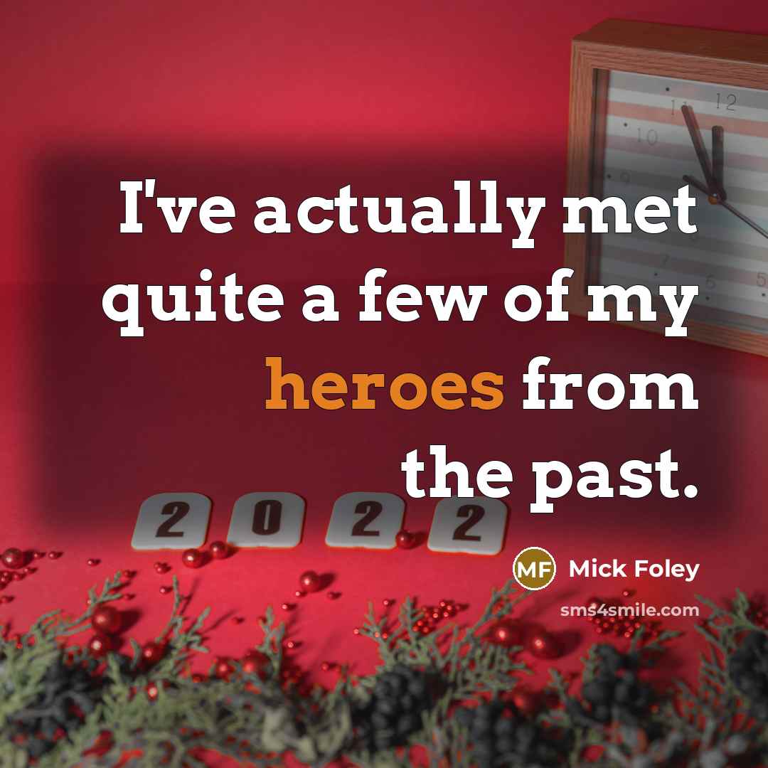 “I've actually met quite a few of my heroes from the past.” quote by Mick Foley