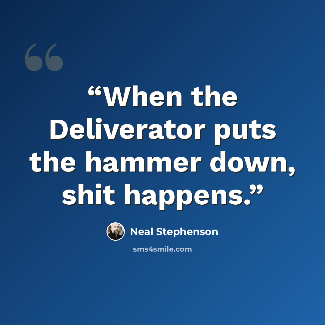 “When the Deliverator puts the hammer down, shit happens.” quote by Neal Stephenson