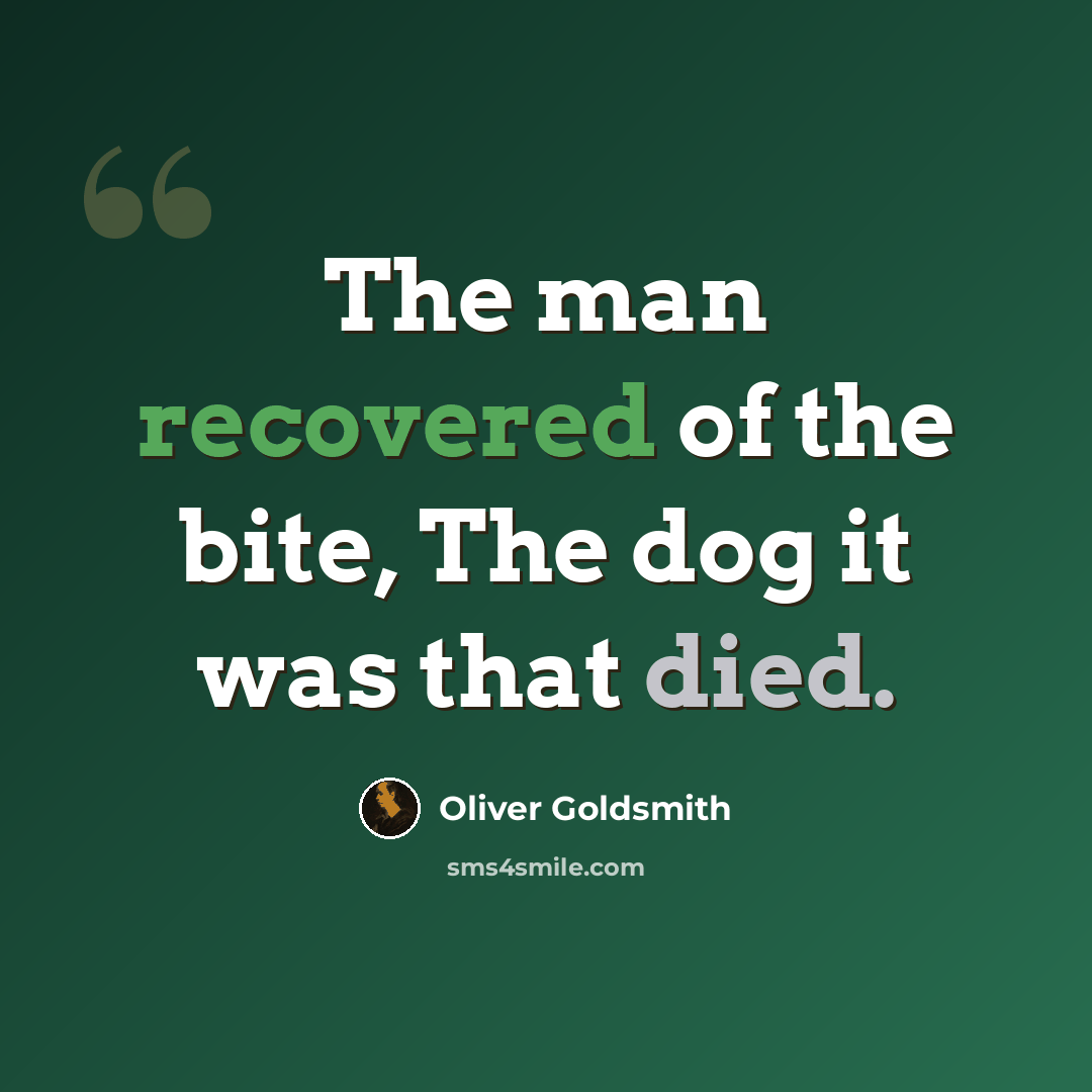 “The man recovered of the bite, The dog it was that died.” quote by Oliver Goldsmith