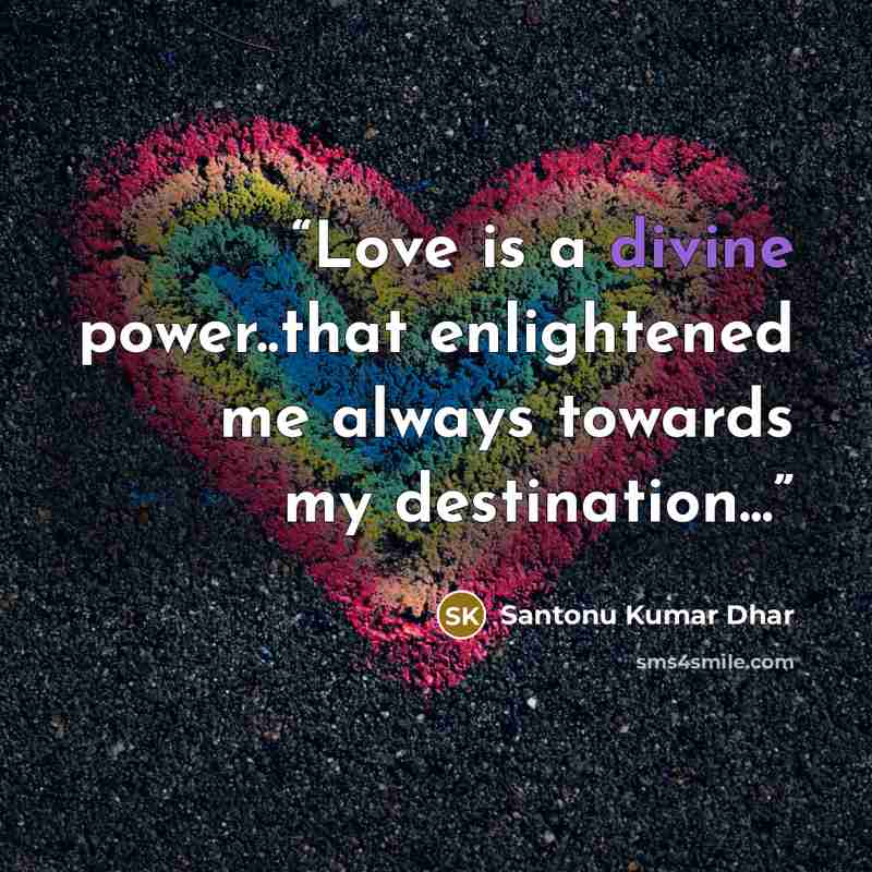 “Love is a divine power..that enlightened me always towards my destination...” quote by Santonu Kumar Dhar