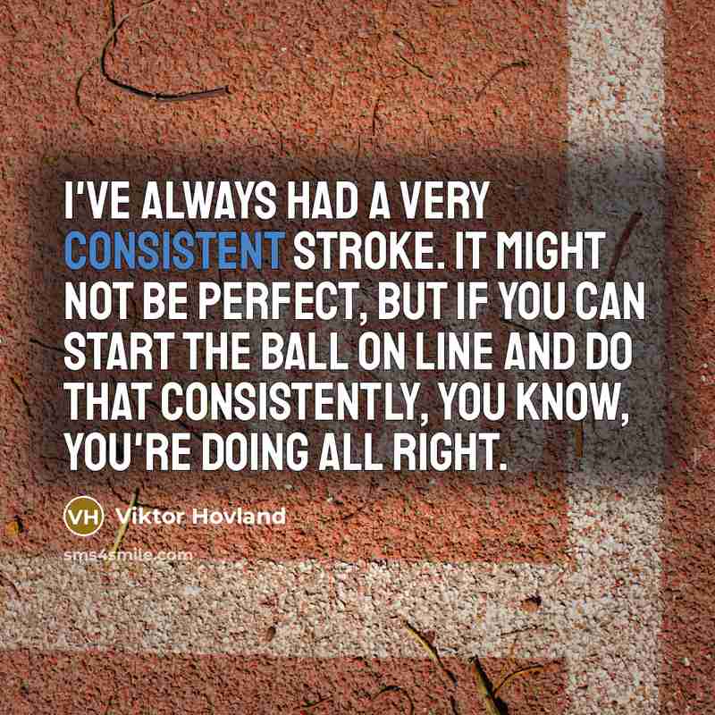 “I've always had a very consistent stroke. It might not be perfect, but if you can start the ball on line and do that consistently, you know, you're doing all right.” quote by Viktor Hovland