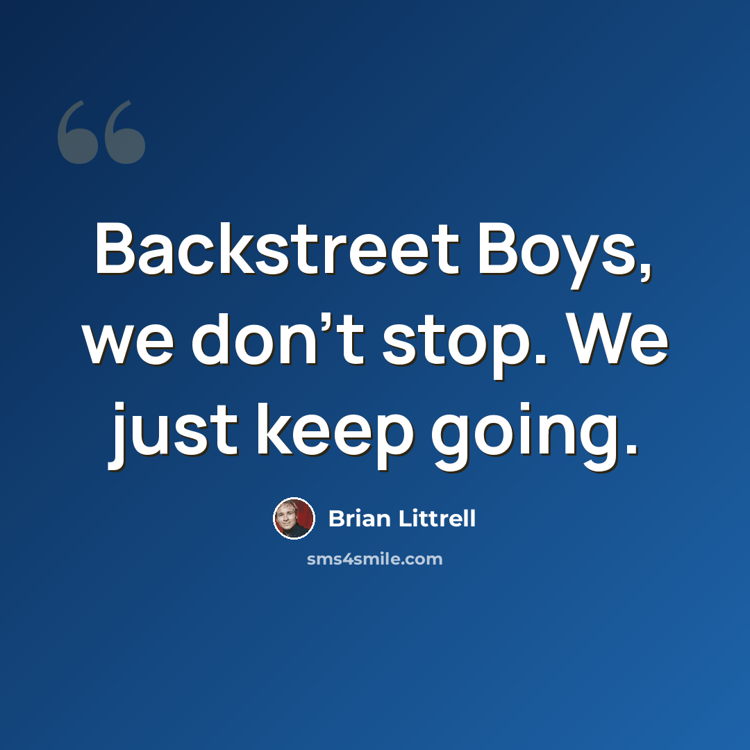 “Backstreet Boys, we don't stop. We just keep going.” quote by Brian Littrell
