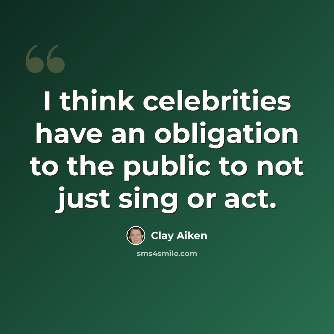“I think celebrities have an obligation to the public to not just sing or act.” quote by Clay Aiken