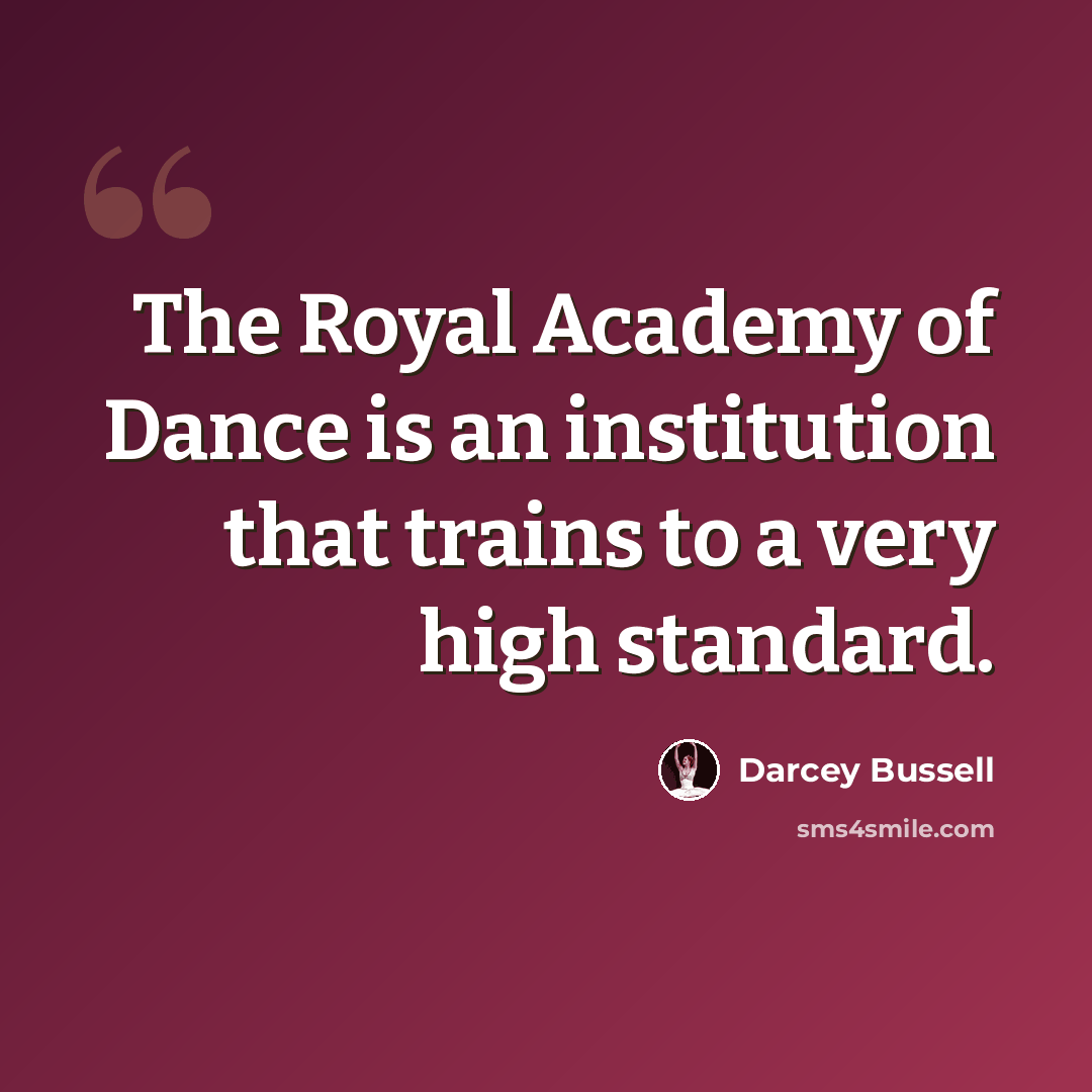 “The Royal Academy of Dance is an institution that trains to a very high standard.” quote by Darcey Bussell