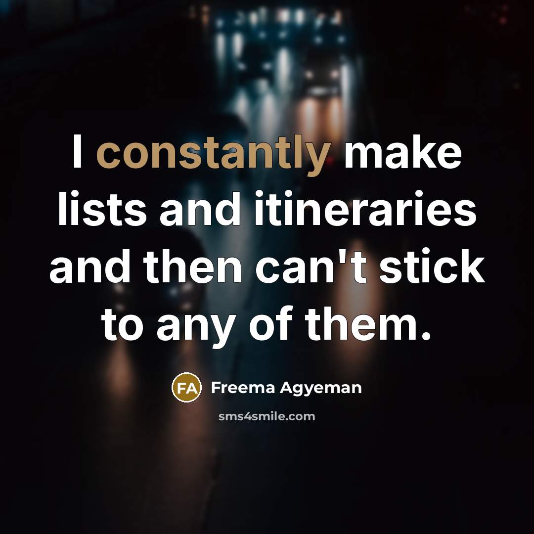 “I constantly make lists and itineraries and then can't stick to any of them.” quote by Freema Agyeman
