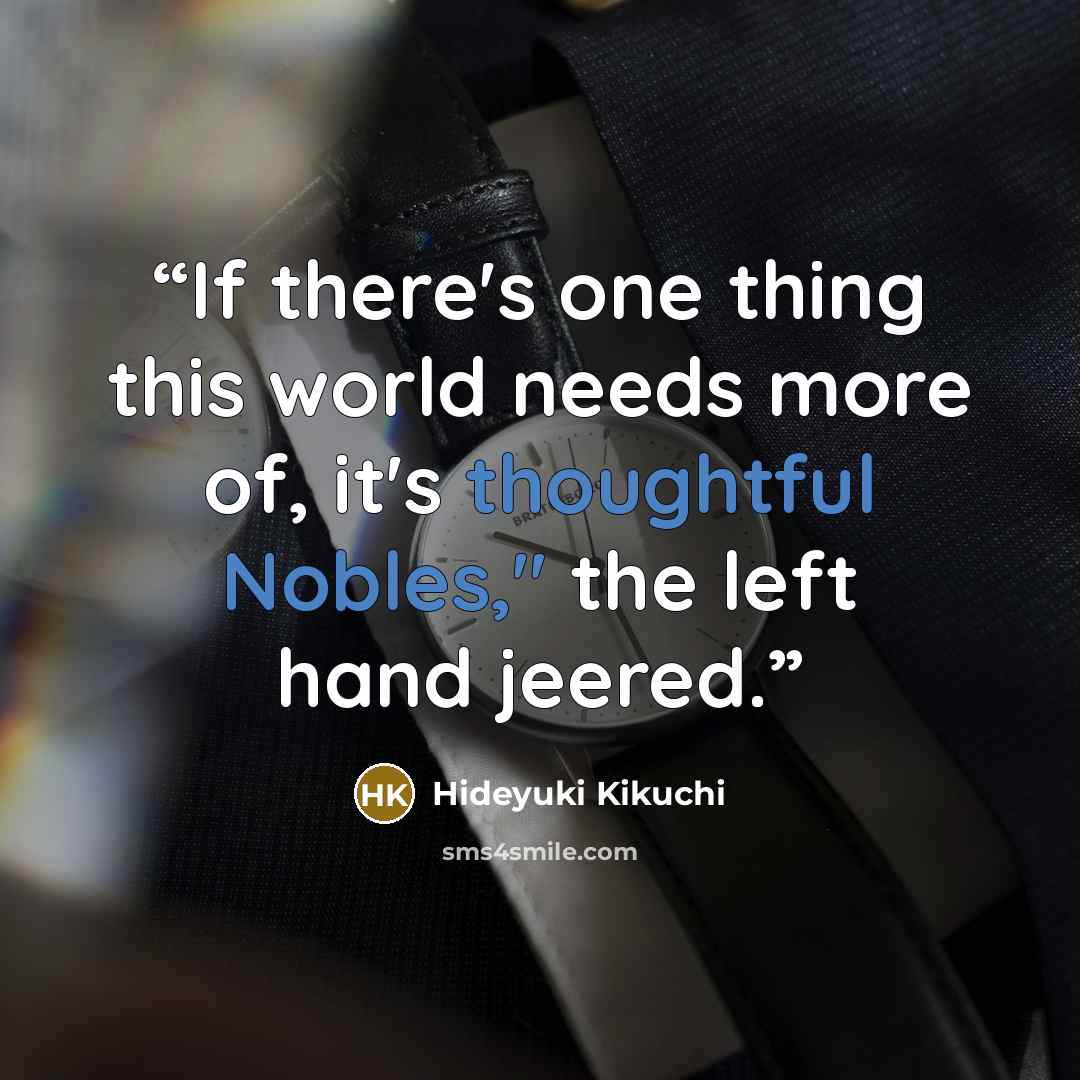 “If there's one thing this world needs more of, it's thoughtful Nobles," the left hand jeered.” quote by Hideyuki Kikuchi