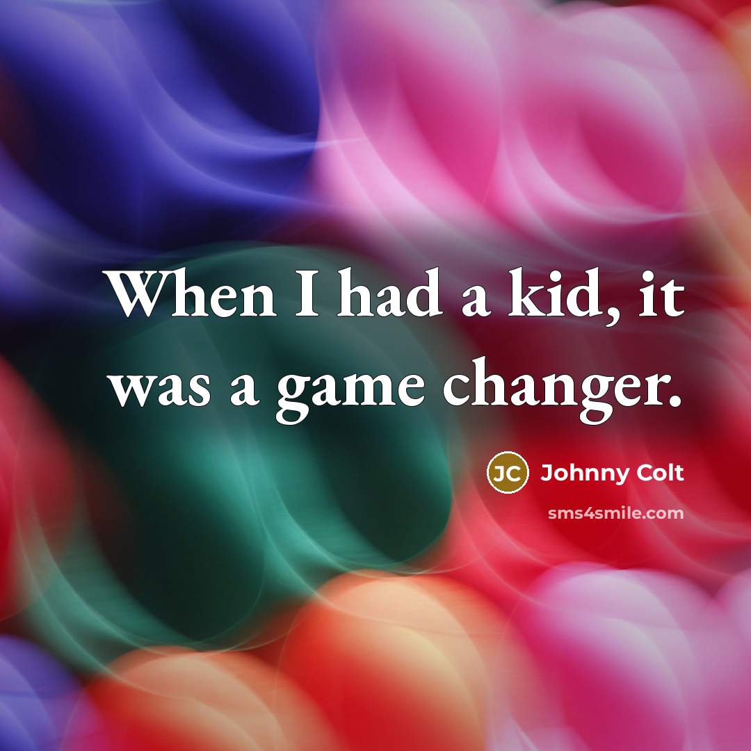 “When I had a kid, it was a game changer.” quote by Johnny Colt