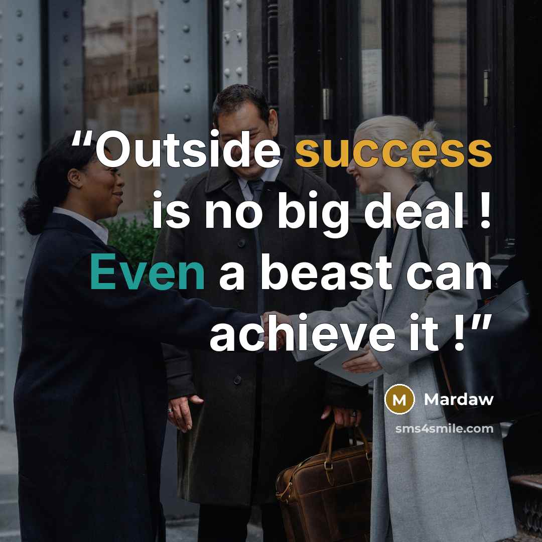 “Outside success is no big deal ! Even a beast can achieve it !” quote by Mardaw