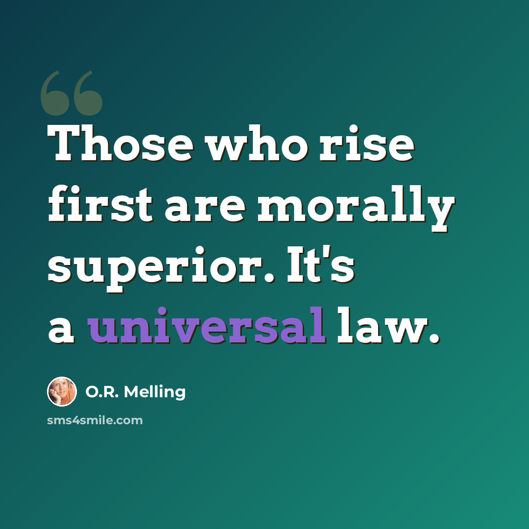 “Those who rise first are morally superior. It's a universal law.” quote by O.R. Melling