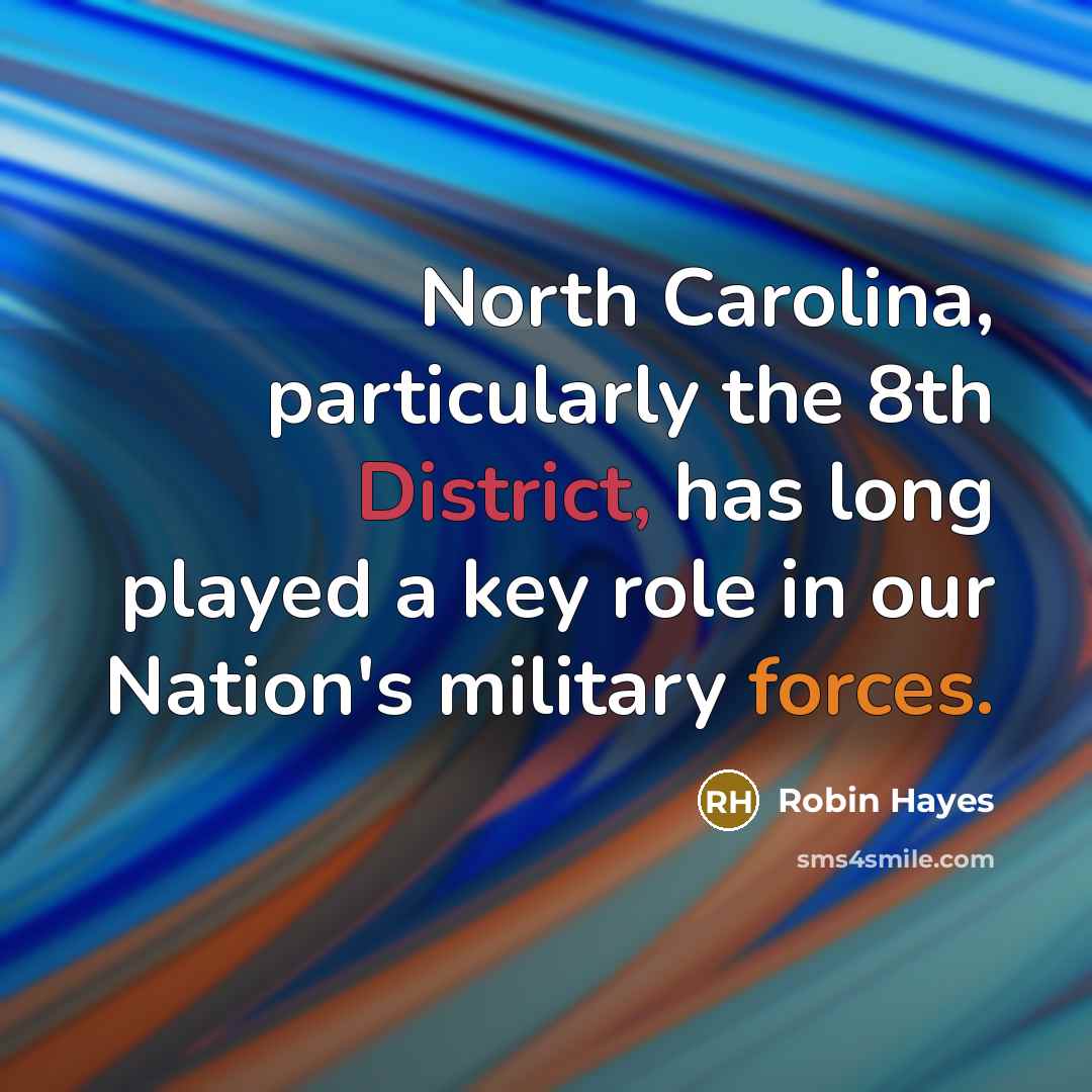 “North Carolina, particularly the 8th District, has long played a key role in our Nation's military forces.” quote by Robin Hayes