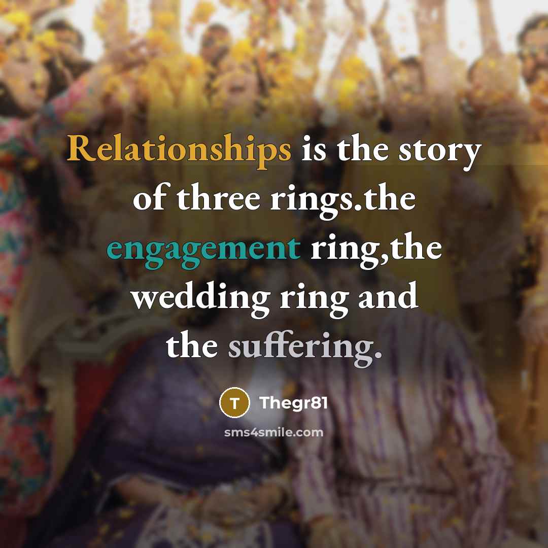 “Relationships is the story of three rings.the engagement ring,the wedding ring and the suffering.” quote by Thegr81