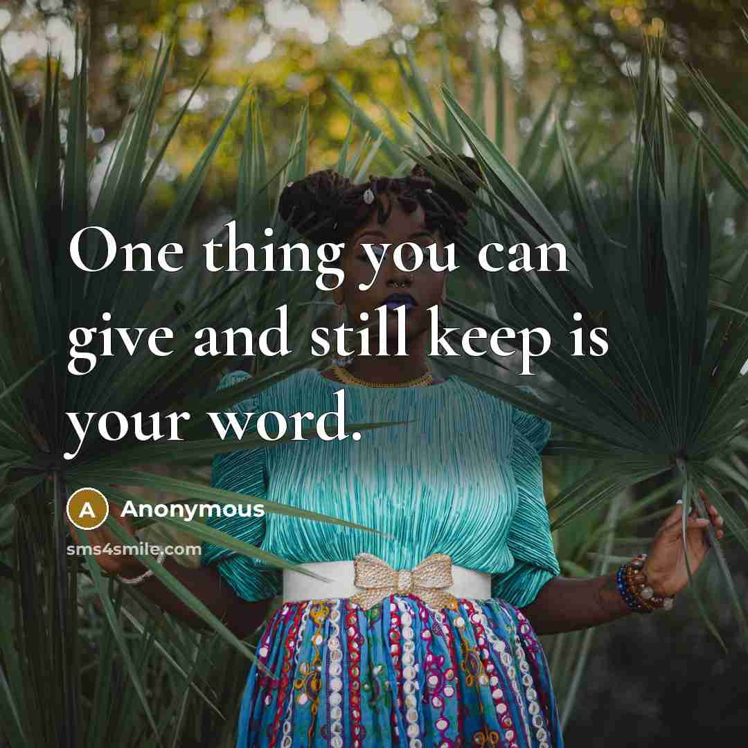 “One thing you can give and still keep is your word.” quote by Anonymous
