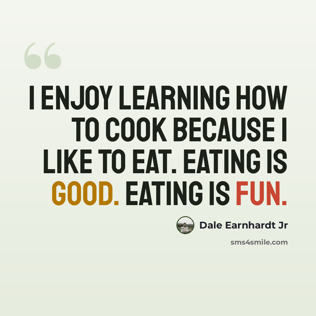 “I enjoy learning how to cook because I like to eat. Eating is good. Eating is fun.” quote by Dale Earnhardt Jr