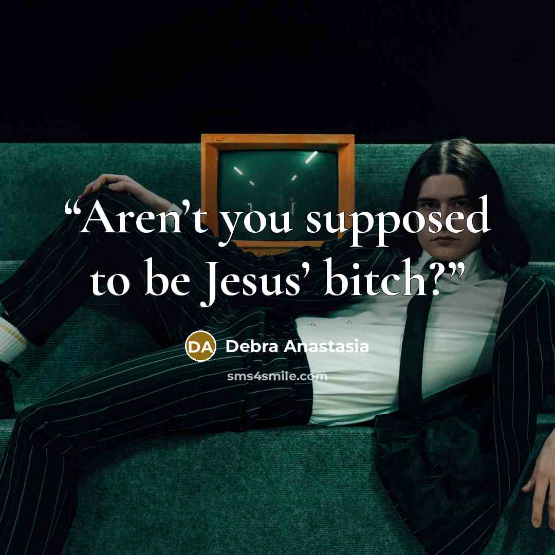 “Aren’t you supposed to be Jesus’ bitch?” quote by Debra Anastasia
