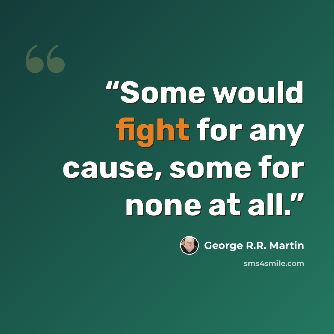 “Some would fight for any cause, some for none at all.” quote by George R.R. Martin