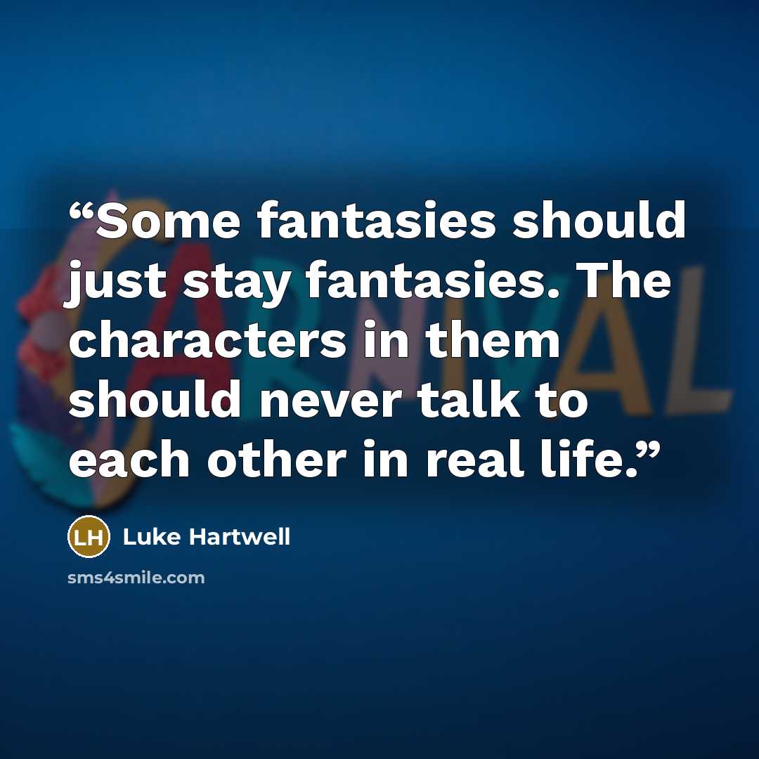 “Some fantasies should just stay fantasies. The characters in them should never talk to each other in real life.” quote by Luke Hartwell