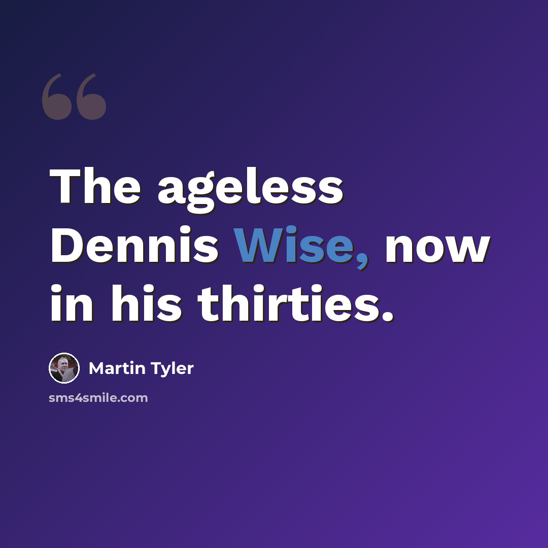 “The ageless Dennis Wise, now in his thirties.” quote by Martin Tyler