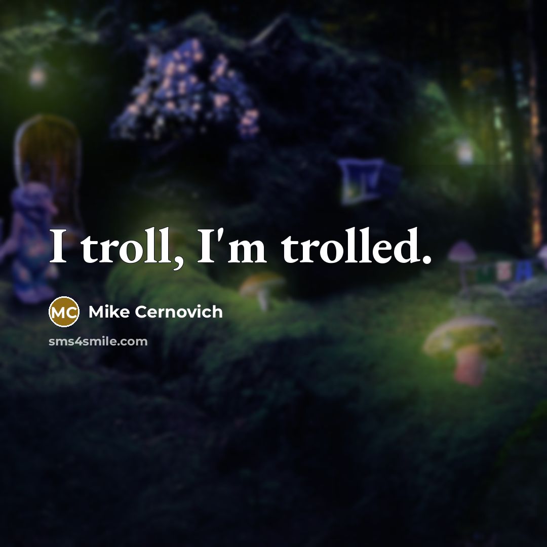 “I troll, I'm trolled.” quote by Mike Cernovich