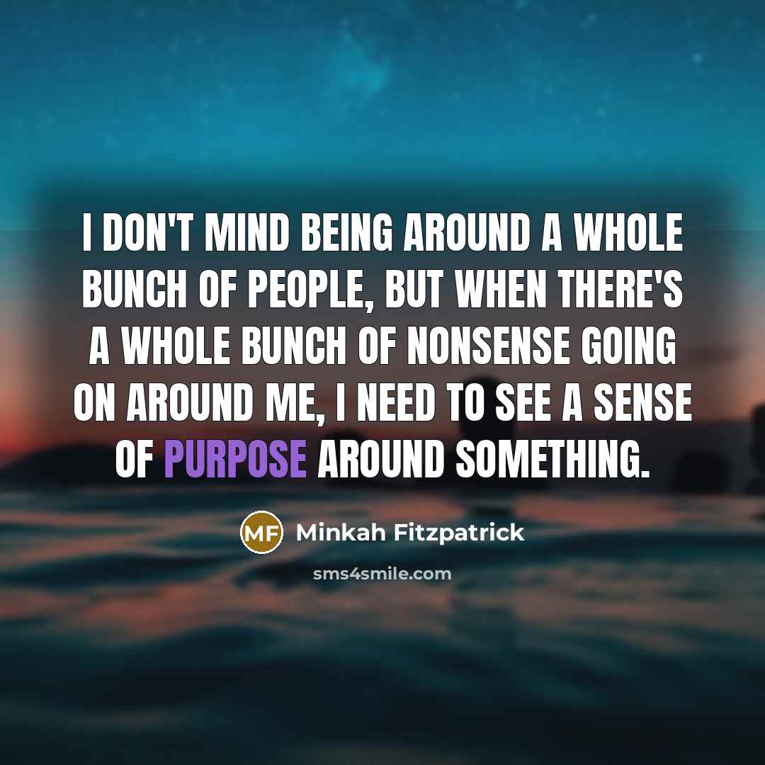 “I don't mind being around a whole bunch of people, but when there's a whole bunch of nonsense going on around me, I need to see a sense of purpose around something.” quote by Minkah Fitzpatrick