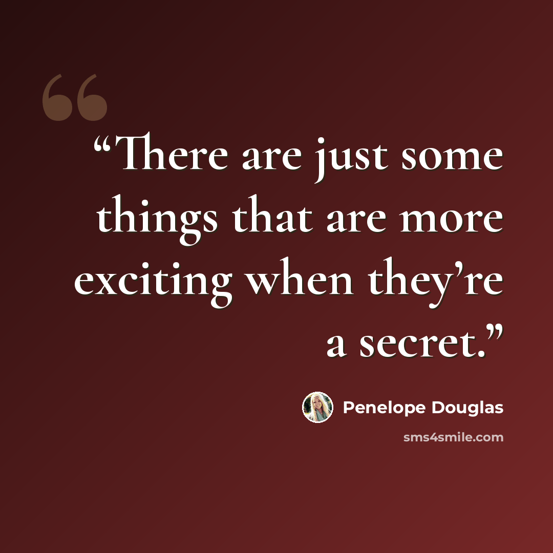 “There are just some things that are more exciting when they’re a secret.” quote by Penelope Douglas