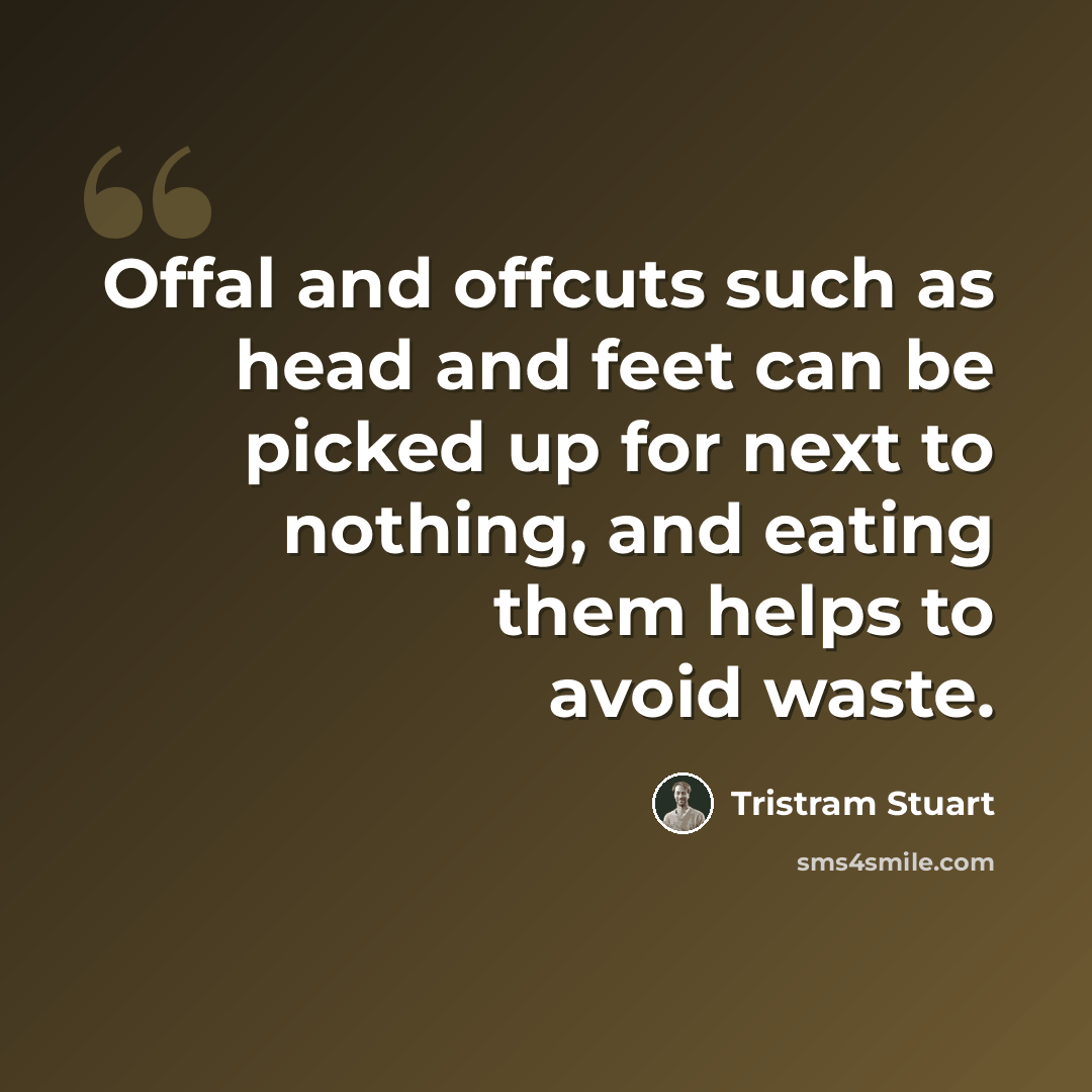 “Offal and offcuts such as head and feet can be picked up for next to nothing, and eating them helps to avoid waste.” quote by Tristram Stuart