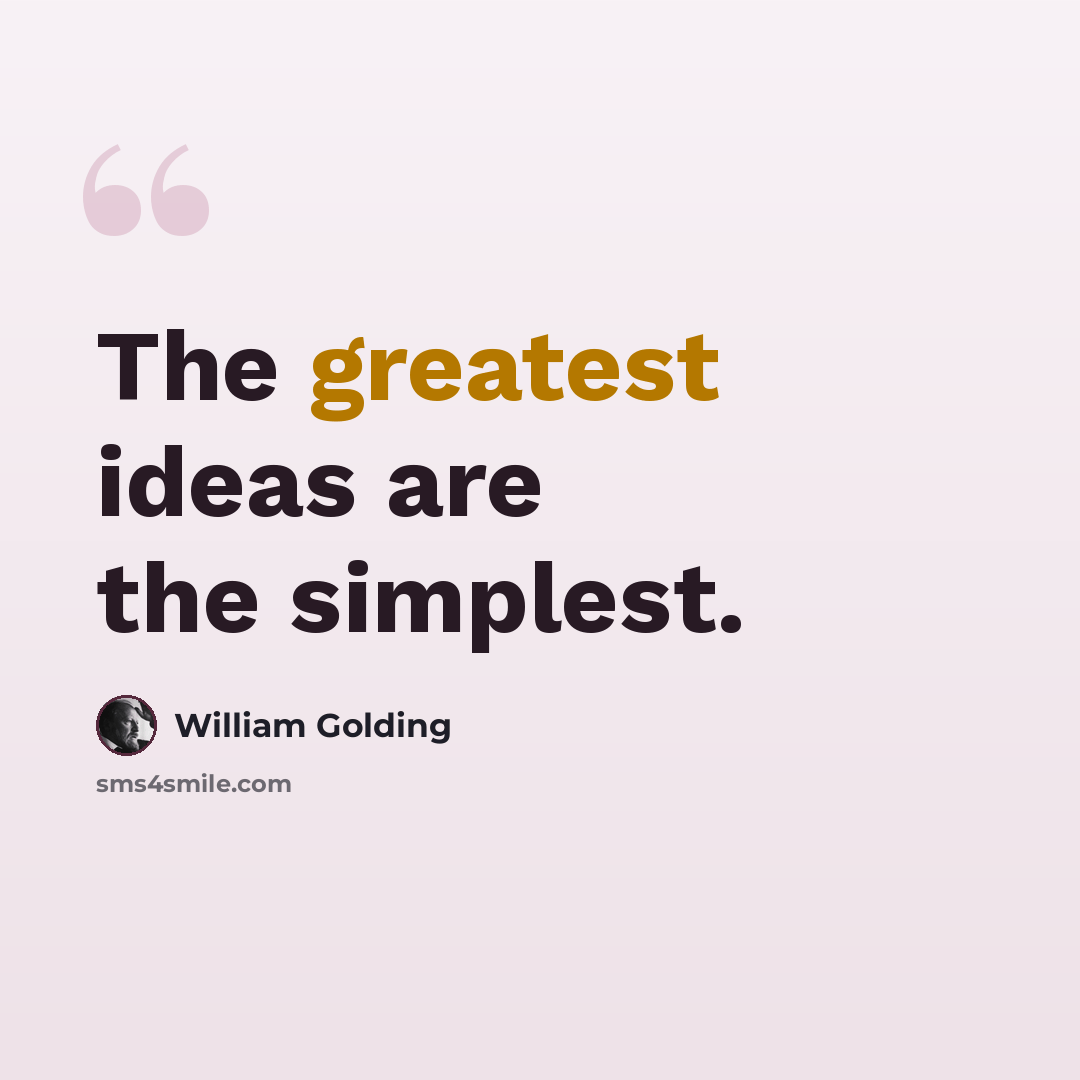 “The greatest ideas are the simplest.” quote by William Golding