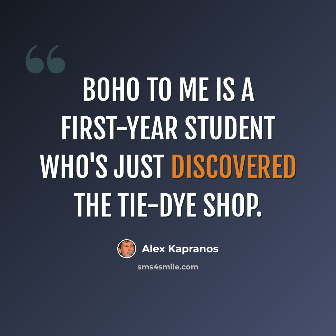 “Boho to me is a first-year student who's just discovered the tie-dye shop.” quote by Alex Kapranos