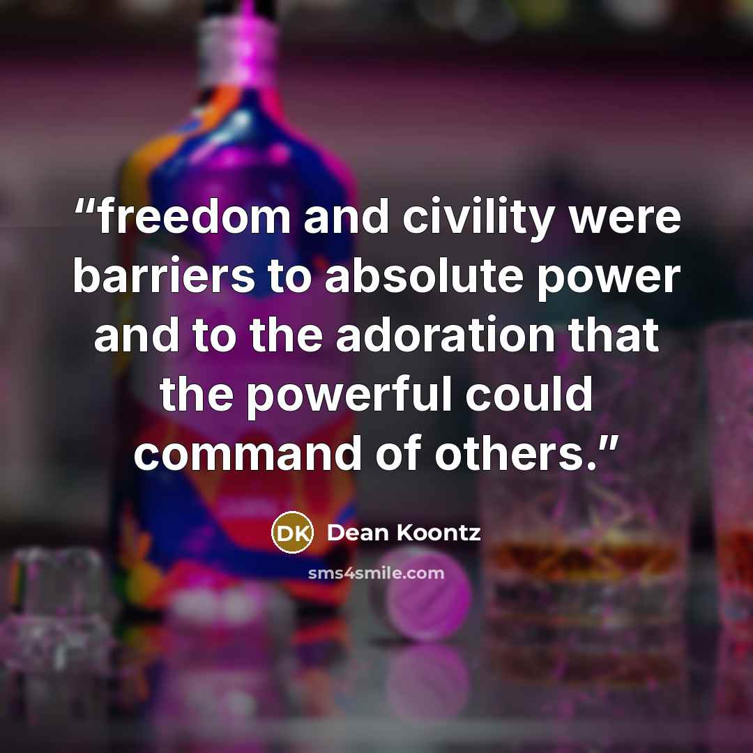 “freedom and civility were barriers to absolute power and to the adoration that the powerful could command of others.” quote by Dean Koontz