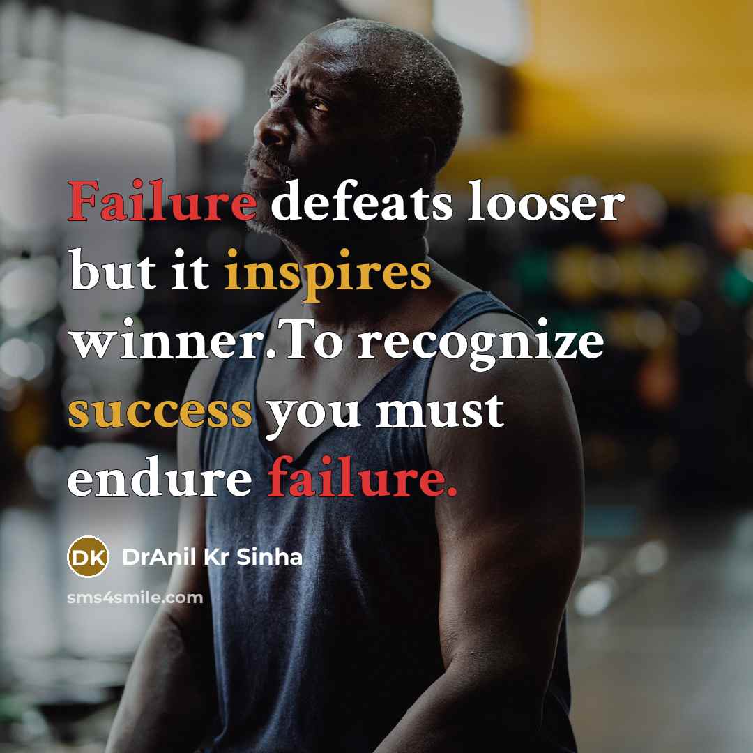 “Failure defeats looser but it inspires winner.To recognize success you must endure failure.” quote by DrAnil Kr Sinha